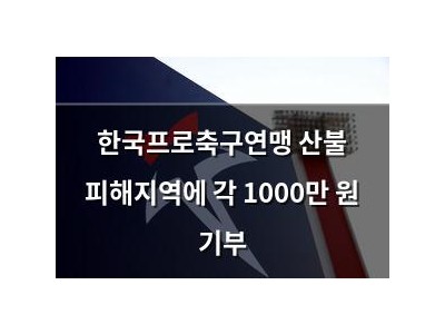 한국프로축구연맹 산불 피해지역에 각 1000만 원 기부