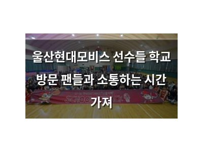 울산현대모비스 선수들 학교 방문 팬들과 소통하는 시간 가져