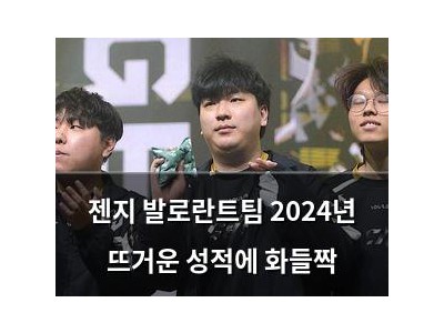 젠지 발로란트팀 2024년 뜨거운 성적에 화들짝