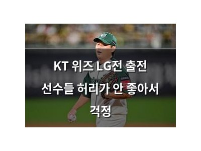 KT 위즈 LG전 출전 선수들 허리가 안 좋아서 걱정
