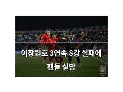 이창원호 3연속 8강 실패에 팬들 실망