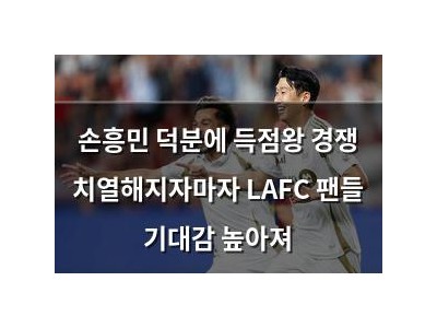 손흥민 덕분에 득점왕 경쟁 치열해지자마자 LAFC 팬들 기대감 높아져