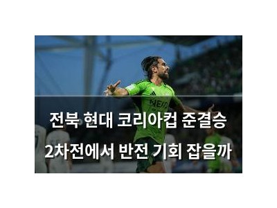 전북 현대 코리아컵 준결승 2차전에서 반전 기회 잡을까