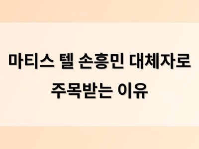 마티스 텔 손흥민 대체자로 주목받는 이유