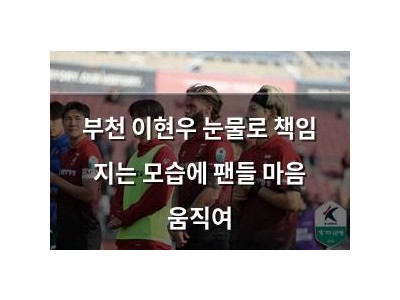 부천 이현우 눈물로 책임 지는 모습에 팬들 마음 움직여