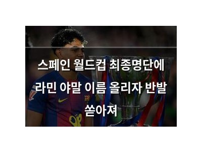 스페인 월드컵 최종명단에 라민 야말 이름 올리자 반발 쏟아져