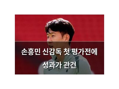 손흥민 신감독 첫 평가전에 성과가 관건