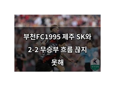 부천FC1995 제주 SK와 2-2 무승부 흐름 끊지 못해